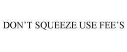 DON'T SQUEEZE USE FEE'S trademark