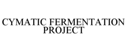CYMATIC FERMENTATION PROJECT trademark
