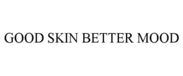 GOOD SKIN BETTER MOOD trademark
