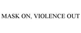 MASK ON, VIOLENCE OUT trademark