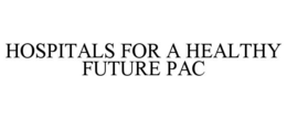 HOSPITALS FOR A HEALTHY FUTURE PAC trademark