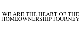 WE ARE THE HEART OF THE HOMEOWNERSHIP JOURNEY trademark