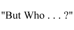 "BUT WHO . . . ?" trademark