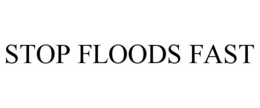 STOP FLOODS FAST trademark