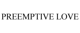 PREEMPTIVE LOVE trademark