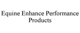 EQUINE ENHANCE PERFORMANCE PRODUCTS trademark