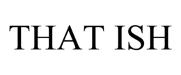 THAT ISH trademark