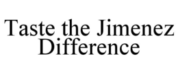 TASTE THE JIMENEZ DIFFERENCE trademark