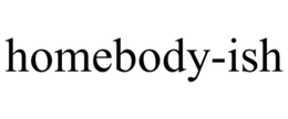 HOMEBODY-ISH trademark