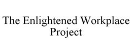 THE ENLIGHTENED WORKPLACE PROJECT trademark
