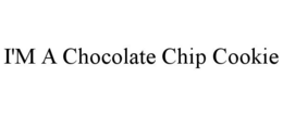 I'M A CHOCOLATE CHIP COOKIE trademark