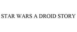 STAR WARS A DROID STORY trademark