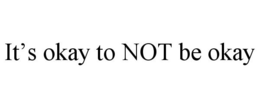 IT'S OKAY TO NOT BE OKAY trademark