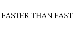 FASTER THAN FAST trademark