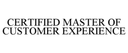 CERTIFIED MASTER OF CUSTOMER EXPERIENCE trademark