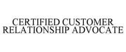 CERTIFIED CUSTOMER RELATIONSHIP ADVOCATE trademark