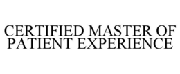 CERTIFIED MASTER OF PATIENT EXPERIENCE trademark