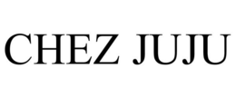 CHEZ JUJU trademark