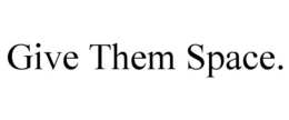 GIVE THEM SPACE. trademark
