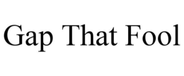 GAP THAT FOOL trademark