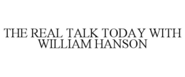 THE REAL TALK TODAY WITH WILLIAM HANSON trademark