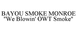BAYOU SMOKE MONROE "WE BLOWIN' OWT SMOKE" trademark