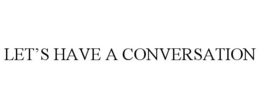 LET'S HAVE A CONVERSATION trademark