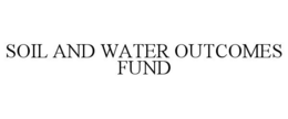 SOIL AND WATER OUTCOMES FUND trademark
