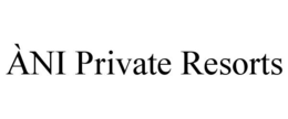 ÀNI PRIVATE RESORTS trademark