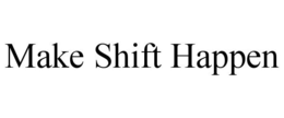 MAKE SHIFT HAPPEN trademark