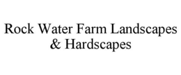 ROCK WATER FARM LANDSCAPES & HARDSCAPES trademark