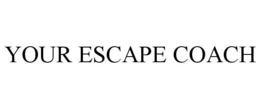 YOUR ESCAPE COACH trademark