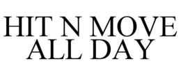 HIT N MOVE ALL DAY trademark