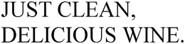 JUST CLEAN, DELICIOUS WINE. trademark