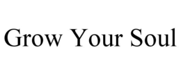GROW YOUR SOUL trademark
