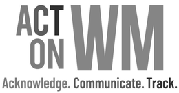 ACT ON WM ACKNOWLEDGE. COMMUNICATE. TRACK. trademark