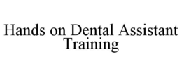 HANDS ON DENTAL ASSISTANT TRAINING trademark