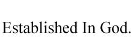 ESTABLISHED IN GOD. trademark