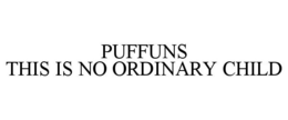 PUFFUNS THIS IS NO ORDINARY CHILD trademark