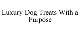 LUXURY DOG TREATS WITH A FURPOSE trademark