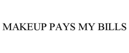 MAKEUP PAYS MY BILLS trademark