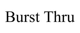BURST THRU trademark