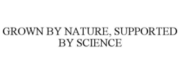 GROWN BY NATURE, SUPPORTED BY SCIENCE trademark