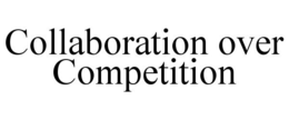 COLLABORATION OVER COMPETITION trademark