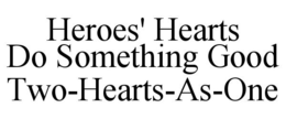 HEROES' HEARTS DO SOMETHING GOOD TWO-HEARTS-AS-ONE trademark