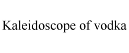 KALEIDOSCOPE OF VODKA trademark