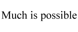 MUCH IS POSSIBLE trademark