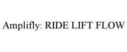 AMPLIFLY: RIDE LIFT FLOW trademark
