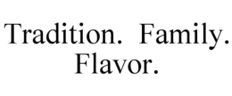 TRADITION. FAMILY. FLAVOR. trademark
