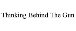 THINKING BEHIND THE GUN trademark